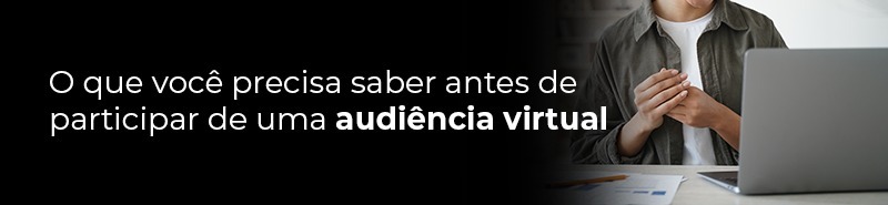 Imagem ilustrativa com o texto: o que você precisa saber antes de participar de uma audiência virtual
