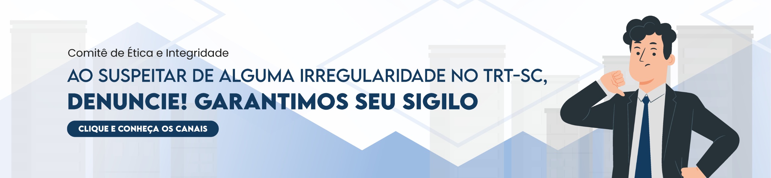 Comitê de Ética e Integridade: ao suspeitar de alguma irregularidade no TRT-SC, denuncie! Garantimos seu sigilo. Clique e conheça os canais.