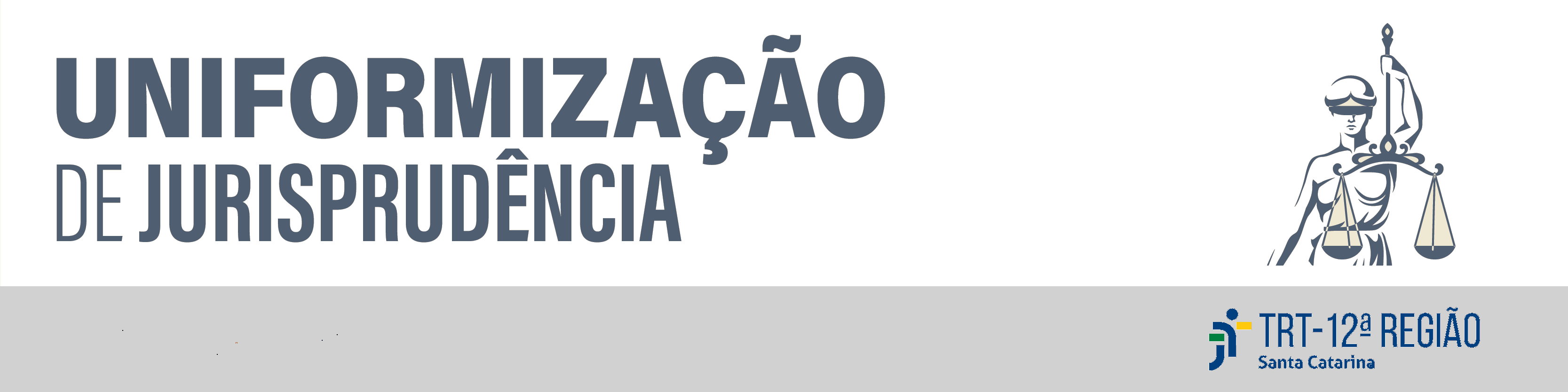 Banner com fundo branco: Texto escrito em preto uniformização de jurisprudência no lado direto figura de uma mulher, segurando uma balança e logo do trt 12