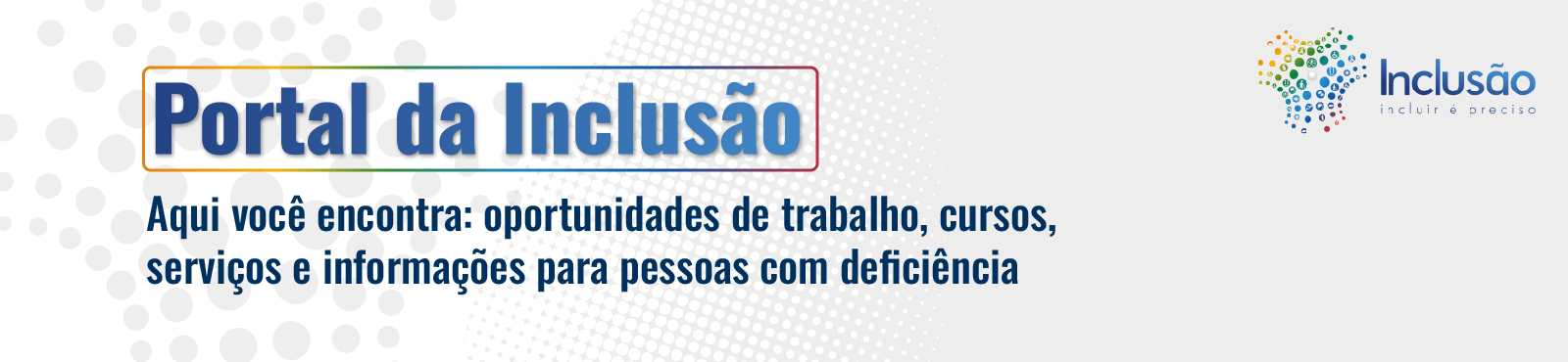 Imagem ilustrativa com o texto: Portal da Inclusão. Aqui você encontra oportunidades de trabalho, cursos, serviços e informações para pessoas com deficiência