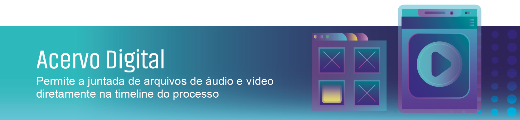 Imagem ilustrativa em azul com o texto: Acervo Digital - Permite a juntada de arquivos de áudio e vídeo diretamente na timeline do processo