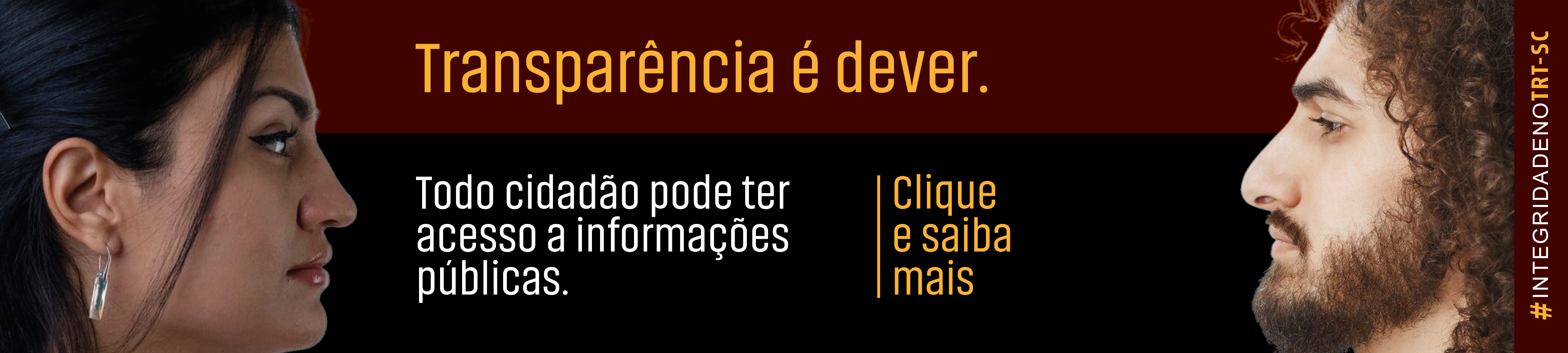 Imagem mostra o perfil de uma mulher e de um homem voltados um para o outro. Entre eles, está o texto: “Transparência é dever. Todo cidadão pode ter acesso a informações públicas. Clique e saiba mais.” À direita, aparece a hashtag #INTEGRIDADENOTRT-SC.