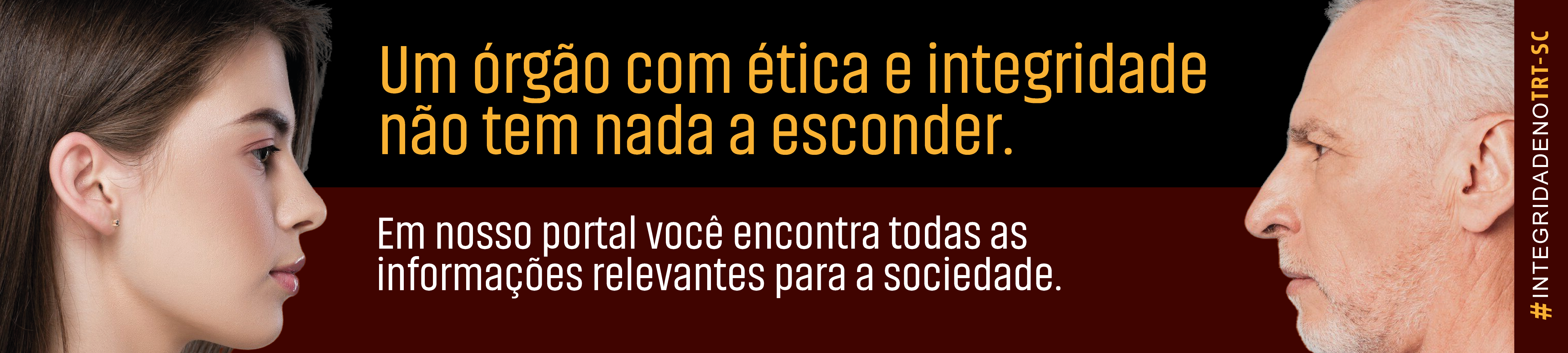 Imagem mostra o perfil de uma mulher e de um homem mais velho voltados um para o outro. Entre eles, está o texto: “Um órgão com ética e integridade não tem nada a esconder. Em nosso portal você encontra todas as informações relevantes para a sociedade.” À direita, aparece a hashtag #INTEGRIDADENOTRT-SC.
