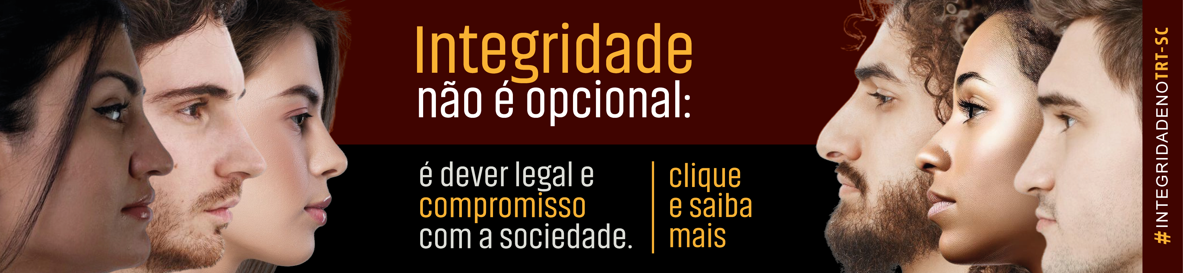 Imagem mostra, de ambos os lados, perfis de pessoas diversas voltadas umas para as outras. Ao centro, lê-se o texto: “Integridade não é opcional: é dever legal e compromisso com a sociedade. Clique e saiba mais.” À direita, aparece a hashtag #INTEGRIDADENOTRT-SC.