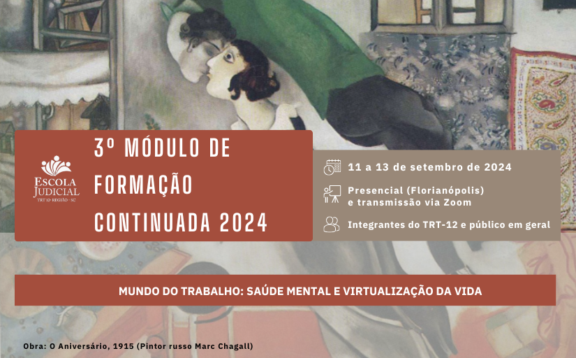 Para todos verem: Divulgação do 3° Módulo de Formação Continuada 2024 — Mundo do Trabalho: Saúde Mental e Virtualização da Vida, que ocorrerá do dia 11 a 13 de setembro, de forma presencial e transmissão via Zoom. O público alvo são os integrantes do TRT-12 e público em geral.