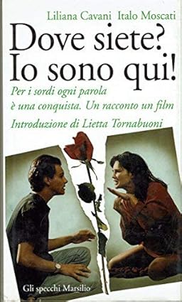 Para todos verem: Texto: "Liliana Cavani. Italo Moscati. Dove siete? Io sono qui. Per i sordi ogni parola è una conquista. Un racconto un film. Introduzione di Lietta Tornabuoni. Gli specchi Marsilio". Ilustração: Banner em que há uma foto rasgada de um homem e uma mulher. O homem está na parte esquerda e a mulher na parte direita. Ao centro há uma rosa vermelha.