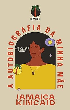 Para todos verem: Capa do livro em que há uma mulher usando uma blusa amarela e um colar marrom. Lê-se: "Romance. A Autobiografia da Minha Mãe. Jamaica Kincaid".