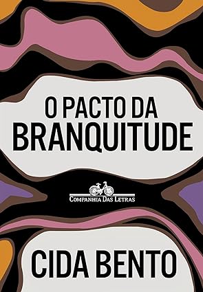 Para todos verem: Banner do livro em tons coloridos onde se lê: "O pacto da branquitude. Companhia Das Letras. Cida Bento".