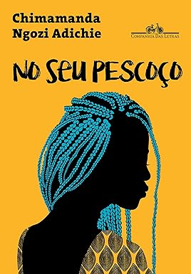 Para todos verem: Capa do livro amarela com uma mulher de tranças azuis. A mulher veste uma blusa amarela com desenhos em preto. Lê-se: "Chimamanda Ngozi Adichie. Companhia Das Letras. No Seu Pescoço".