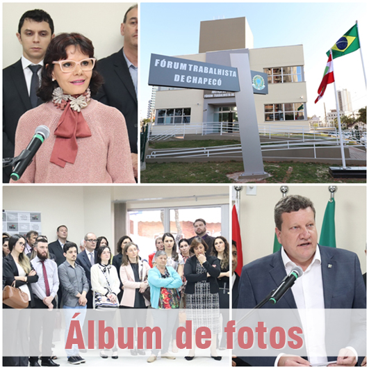álbum de fotos - imagem da Desembargadora Mari Eleda, do prefeito de Chapecó, do prédio do fórum trabalhista e do público presente