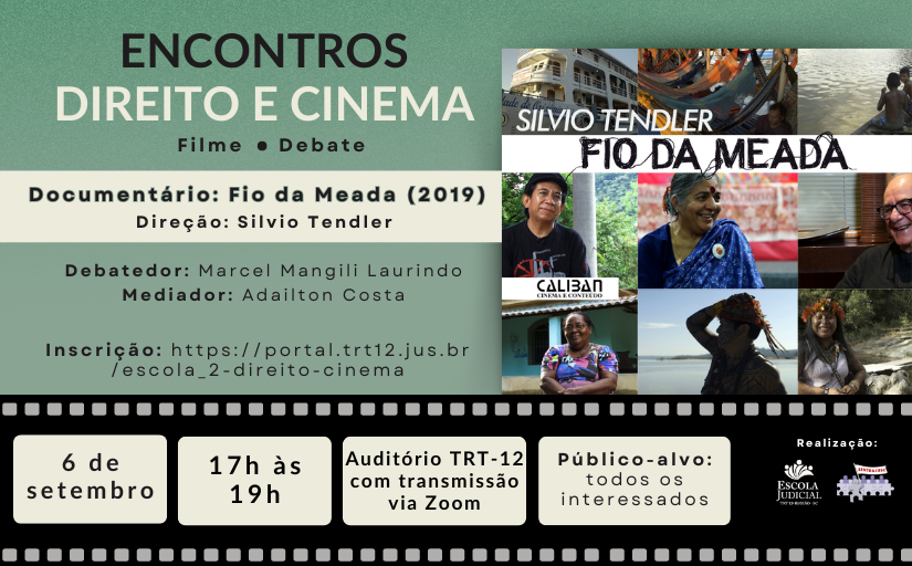 Divulgação do Evento “Encontros Direito e Cinema” que irá transmitir o documentário Fio da Meada, do Diretor Silvio Tendler. O Encontro será no Auditório do TRT-12, com transmissão via Zoom, dia 6 de setembro, das 17h às 19h. O debatedor será Marcel Mangili Laurindo, Defensor Público do Estado de Santa Catarina e o mediador será Adailton Costa, Coordenador do Sindicato dos Trabalhadores no Poder Judiciário Federal no Estado de Santa Catarina. O evento é para todos os interessados.