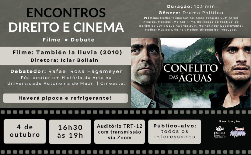 Divulgação do Evento “Encontros Direito e Cinema” que irá transmitir o filme “También la lluvia (Conflito das Águas)”, da Diretora Iciar Bollain. O debate pós-filme será conduzido por Rafael Rosa Hagemeyer, Cineasta e Pós-doutor em História da Arte na Universidade Autônoma de Madri. O Encontro ocorrerá no dia 4 de outubro, das 16h30 às 19h, no Auditório do TRT-12, com transmissão via Zoom. O público-alvo são todos os interessados.