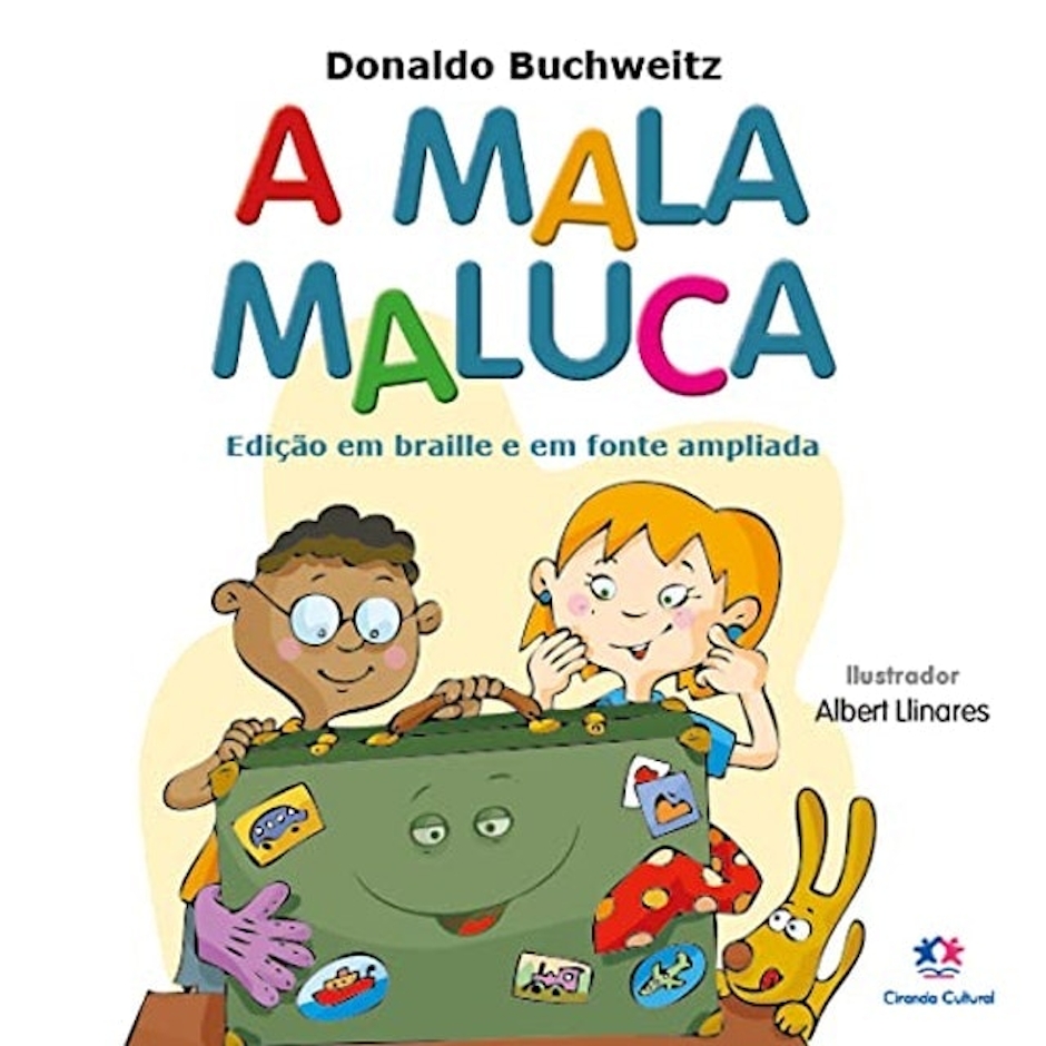 Para todos verem: Texto: “Donaldo Buchweitz. A Mala Maluca. Edição em braille e em fonte ampliada. Ilustrador: Albert Llinhares. Ciranda Cultural”. Ilustração: Capa do livro em que há duas crianças, um cachorro e uma mala. A mala está sorrindo.