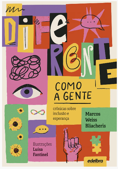 Para todos verem: Texto: "Diferente como a gente: crônicas sobre inclusão e esperança. Marcos Weiss Bliacheris. Ilustrações Luísa Fantinel. Edelbra. Ilustração: Capa do livro colorida em que há gravuras de rabiscos, olho, girassóis, símbolo do infinito, balões de fala, mão com um dedo levantado, quebra cabeças.