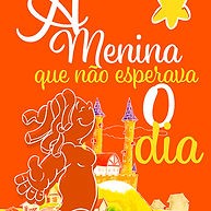 Para todos verem: Texto: “A menina que não esperava o dia”. Ilustração: Capa do livro laranja em que há uma menina de braços apertos sorrindo. Ao fundo há um castelo, nuvens, uma montanha e casas. 