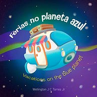 Para todos verem: Texto: “Férias no planeta azul. Vacations on the blue planet. Wellington J C Torres Jr”. Ilustração: Capa do livro em que há um trailer em formato de foguete. Em cima do trailer há uma mala. Ao fundo há o espaço sideral.