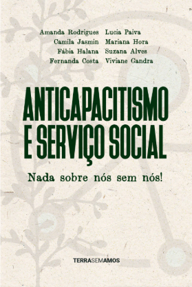 Para todos verem: Texto: "Amanda Rodrigues. Camila Jasmin. Fábia Halana. Fernanda Costa. Lucia Paiva. Mariana Hora. Suzana Alves. Viviane Gandra. Anticapacitismo e Serviço Social. Nada sobre nós sem nós! Terra Sem Amos". Ilustração: Capa do livro em papel reciclado em que há a imagem do símbolo das pessoas com deficiência e de uma planta.
