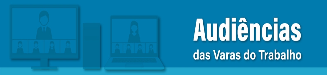Imagem em azul de dois monitores de computador ao fundo e o texto: Audiências dasvaras do trabalho