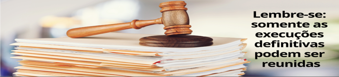 Lembre-se: Somente execuções definitivas podem ser reunidas