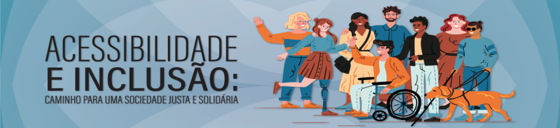 Para todos verem: Texto: “Acessibilidade e Inclusão: Caminho para uma sociedade justa e solidária”.  Ilustração: Banner em que há oito pessoas, com e sem deficiência, interagindo e um cachorro.