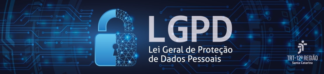 Banner azul sobre a LGPD, com cadeado digital, circuitos eletrônicos ao fundo, a sigla “LGPD” em destaque e o texto “Lei Geral de Proteção de Dados Pessoais”, além da marca do TRT-12 Região Santa Catarina.