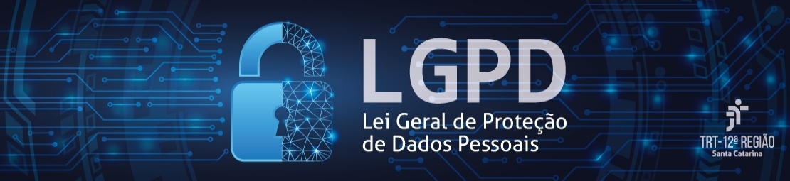 Banner sobre a LGPD com fundo azul de circuitos digitais, um cadeado estilizado à esquerda, a sigla "LGPD" em destaque, o texto "Lei Geral de Proteção de Dados Pessoais" e o logotipo do TRT-12ª Região (Santa Catarina) à direita