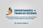 Banner mostra logomarca do prgrama, na qual se lê em destaque Enfrentamento ao Trabalho Escravo e, abaixo, Programa Nacional de Enfrentamento ao Trabalho Escravo e ao Tráfico de Pessoas e de Proteção ao Trabalho do Migrante da Justiça do Trabalho