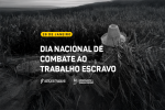 Fotografia em preto e branco mostra um trabalhador rural com a face oculta por um chapéu. Aplicado em cima da foto, estão as informações: 28 de janeiro - Dia Nacional de Combate ao Trabalho Escravo.