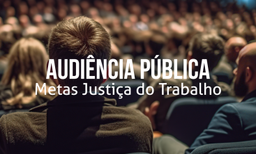 Imagem de um grupo de pessoas sentadas, representando uma grande reunião. Texto: Audiencia pública metas Justiça do Trabalho