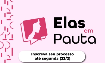 Elas em Pauta: inscreva seu processo até 23/2