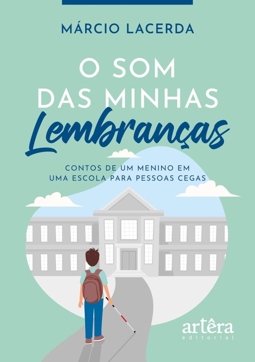 Para todos verem: Texto: “Márcio Lacerda. O Som das Minhas Lembranças: Contos de um Menino em uma Escola para Pessoas Cegas. Artêra Editorial”. Ilustração: Capa do livro azul em que há um menino utilizando uma mochila e uma bengala em frente a uma escola.