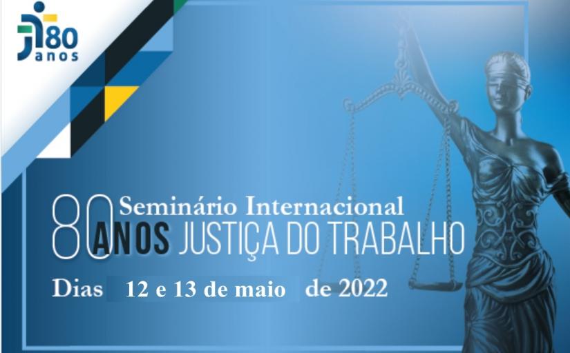 folder do evento. texto: 80 anos seminário internacional Justiça do Trabalho. Dias 12 e 13 de maio de 2022.