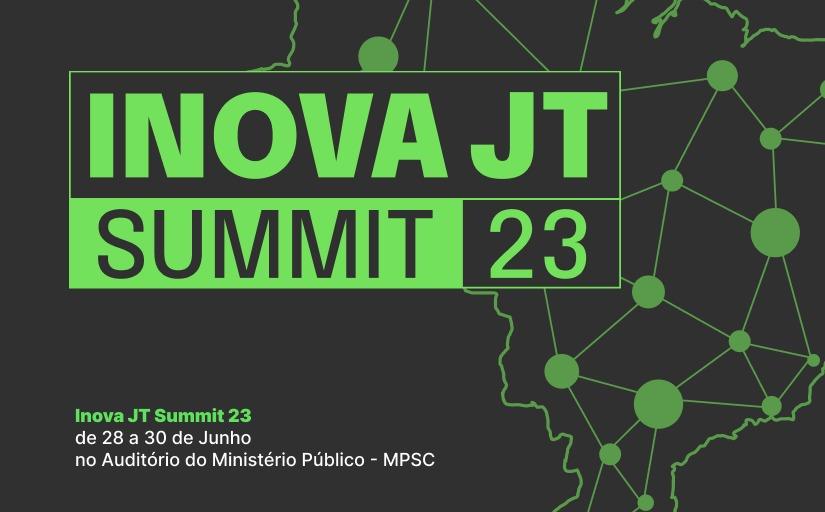 Imagem ilustrativa com o texto: Inova JT Summit 23, de 28 a 30 de junho, no auditório do Ministério Público - MPSC