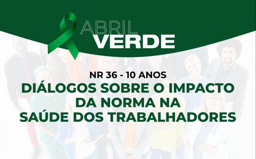 Banner branco com verde traz o seguinte texto - Abril Verde. NR 36 10 anos. Diálogos sobre o impacto da norma na saúde dos trabalhadores