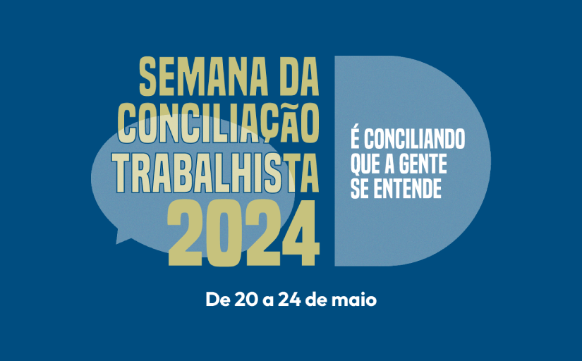 Imagem com fundo azul traz o seguinte texto: Semana da Conciliação Trabalhista 2024. De 20 a 24 de maio. É conciliando que a gente se entende.