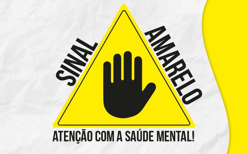 Ilustração de um triângulo amarelo, com a sombra de uma mão em posição de "pare", com os seguintes dizeres ao redor: "sinal amarelo, atenção com a saúde mental"