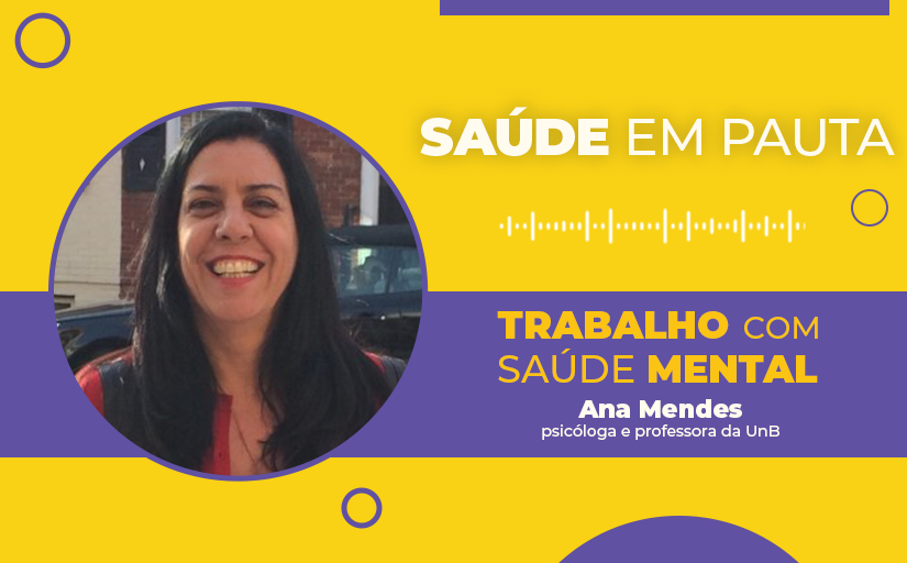 Ilustração em amarelo e roxo com o texto "Saúde em Pauta" em destaque e abaixo "Trabalho com saúde mental, Ana Mendes, psicóloga e professora da UnB", ao canto está um recorte circular com a foto de uma mulher de cabelo escuro comprido e roupa vermelha.