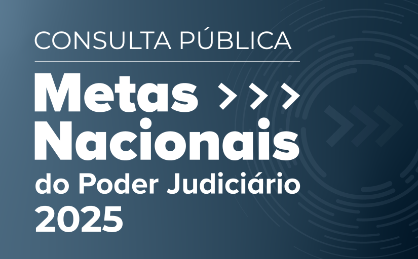 Imagem ilustrativa com o texto: Consulta Pública, Metas Nacionais do Poder Judiciário 2025