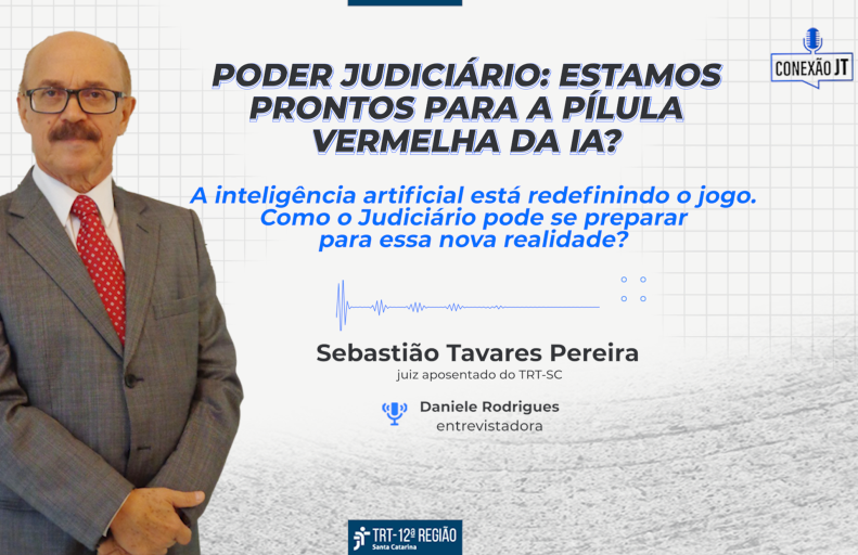 Poder Judiciário: estamos prontos para pílula vermelha da IA? A inteligência artificial está redefinindo  o jogo. Como o Judiciário pode se preparar para essa nova realidade? Sebastião Tavares Pererira: juiz aposentado do TRT-SC e entrevistadora Daniele Rodrigues.