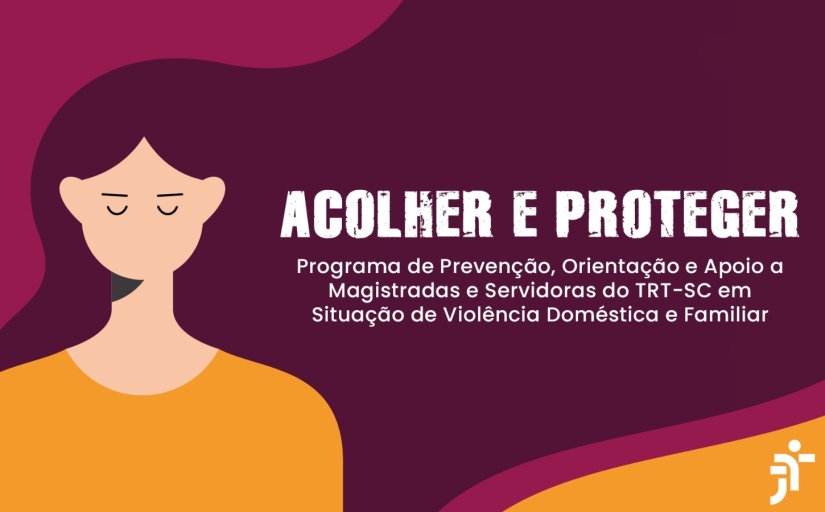 Arte em fundo roxo com o desenho de uma mulher e o texto "Acolher e Proteger: Programa de Prevenção, Orientação e Apoio a Magistradas e Servidoras do TRT-SC em Situação de Violência Doméstica e Familiar"