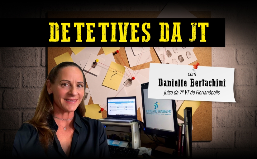 Banner com o texto "Detetives da JT: com Danielle Bertachini, juíza da 7ª VT de Florianópolis". Danielle está sentada junto a um computador. Ela tem os cabelos longos, semipreso, e usa uma camisa preta. Ao fundo, uma imagem de um quadro de investigação remete ao tema da reportagem.