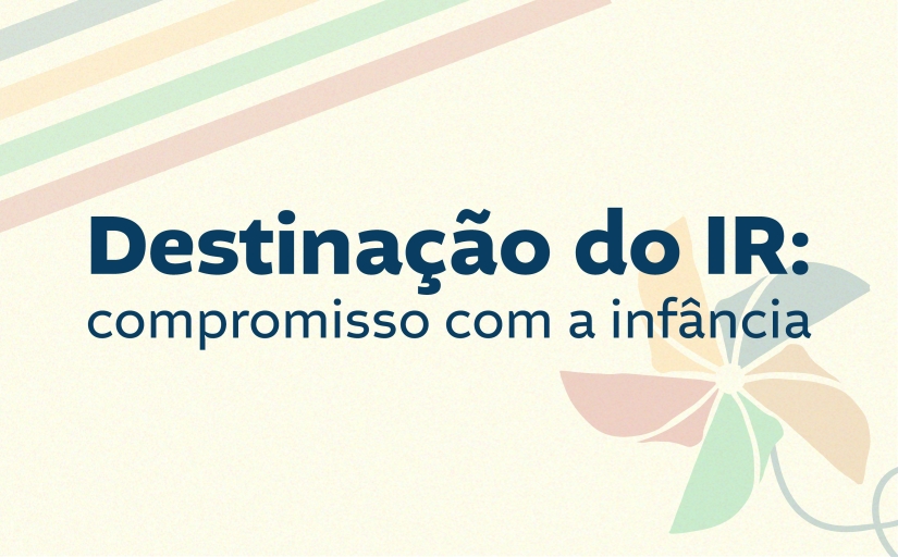 Destinação do IR: compromisso com a infância