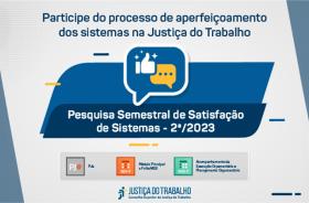 Banner com o seguinte texto: Participe do processo de aperfeiçoamento dos sistemas da Justiça do Trabalho. Pesquisa semestral de satisfação dos sistemas - 2º semestre de 2023