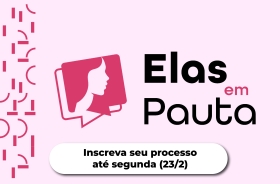 Elas em Pauta: inscreva seu processo até 23/2
