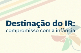 Destinação do IR: compromisso com a infância