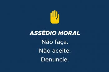 Ilustração de uma mão em sinal de pare. Texto: ASSÉDIO MORAL Não faca. Não aceite. Denuncie.