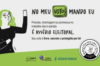 arte com fundo branco e verde, com um desenho de uma mulher, escrito "no meu voto mando eu, pressão, chantagem ou promessa no trabalho não é opinião. É assédio eleitoral. Seu voto é livre, secreto e protegido por lei"